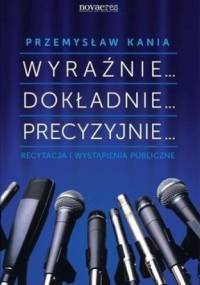 Wyraźnie… Dokładnie… Precyzyjnie… Recytacja i wystąpienia publiczne - Przemysław Kania
