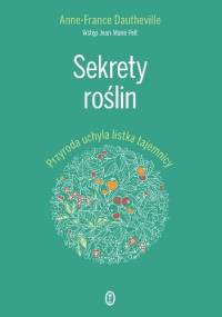 Sekrety roślin. Przyroda uchyla listka tajemnicy - Anne-France Dautheville