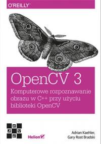 OpenCV 3. Komputerowe rozpoznawanie obrazu w C++ przy użyciu biblioteki OpenCV - Kaehler Adrian, Bradski Gary
