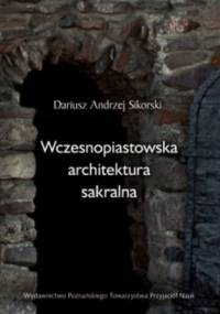 Wczesnopiastowska architektura sakralna - Dariusz Andrzej Sikorski