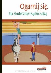 Ogarnij się. Jak skutecznie rządzić sobą - praca zbiorowa