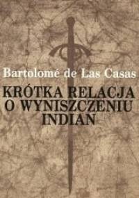 Krótka relacja o wyniszczeniu Indian - Bartolomé de Las Casas