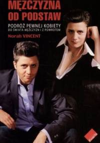 Mężczyzna od podstaw. Podróż pewnej kobiety do świata mężczyzn i z powrotem - Norah Vincent