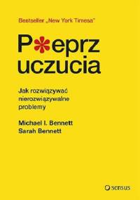 Pieprz uczucia. Jak rozwiązywać nierozwiązywalne problemy - Michael Bennett, Sarah Bennett
