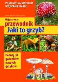 Jaki to grzyb? Mój pierwszy przewodnik - Henryk Garbarczyk, Małgorzata Garbarczyk