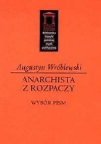 Anarchista z rozpaczy. Wybór pism - Augustyn Wróblewski