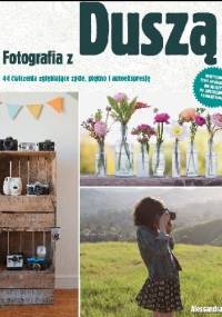 Fotografia z duszą. 44 ćwiczenia zgłębiające życie, piękno i autoekspresję - Alessandra Cave