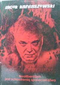 Neoliberalizm jest schizofrenią społeczeństwa - Jacek Kardaszewski