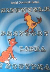 Niezwykłe przygody Liska i Kogutka - Rafał Dominik Polak