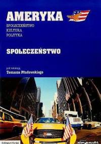 Ameryka: społeczeństwo, kultura, polityka. Część 1: społeczeństwo - Tomasz Płudowski