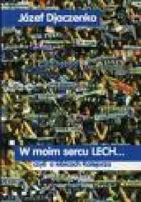 W moim sercu Lech... czyli o kibicach Kolejorza - Józef Djaczenko