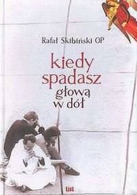 Kiedy spadasz głową w dół - Rafał Skibiński OP