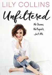 Unfiltered: No Shame, No Regrets, Just Me - Lily Collins