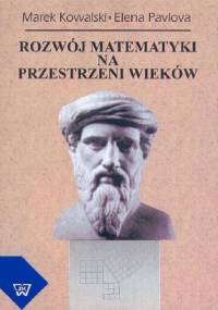 Rozwój matematyki na przestrzeni wieków - Marek A. Kowalski, Elena Pavlova
