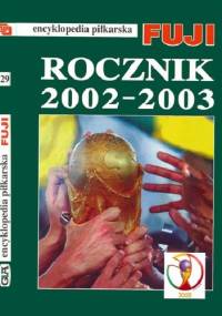 Encyklopedia Piłkarska Fuji Rocznik 2002 - 2003 (tom 29) - Andrzej Gowarzewski
