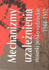 Mechanizmy uzależnienia. Stosunki polsko-radzieckie 1944-1957 - Andrzej Skrzypek