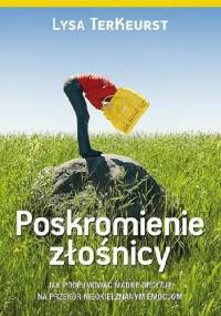 Poskromienie złośnicy. Jak podejmować mądre decyzje na przekór nieokiełznanym emocjom - Lysa Terkeurst