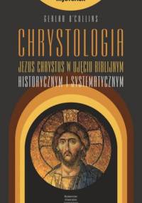 Chrystologia. Jezus Chrystus w ujęciu biblijnym historycznym i systematycznym - Gerald O’Collins