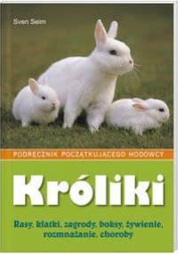 Króliki Podręcznik początkującego hodowcy. Rasy, klatki, zagrody, boksy, żywienie, rozmnażanie, choroby - Sven Seim