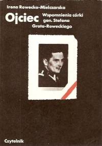 Ojciec.Wspomnienia córki gen. Stefana Grota-Roweckiego - Irena Rowecka-Mielczarska