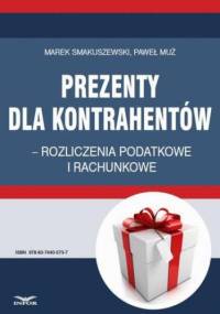 Prezenty dla kontrahentów rozliczenia podatkowe i rachunkowe - Muż Paweł, Smakuszewski Marek
