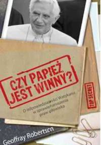 Czy papież jest winny? Odpowiedzialność Watykanu w sprawie naruszenia praw człowieka - Geoffrey Robertson