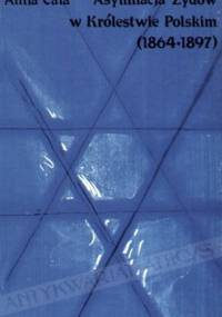 Asymilacja Żydów w Królestwie Polskim (1864-1897): Postawy, konflikty, stereotypy - Alina Cała