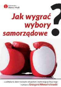 Jak wygrać wybory samorządowe? - Grzegorz Wierzchołowski