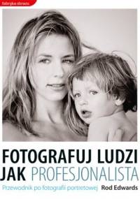 Fotografuj ludzi jak profesjonalista - Rod Edwards