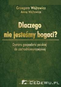 Dlaczego nie jesteśmy bogaci? Dystans gospodarki polskiej do zachodnioeuropejskiej - Grzegorz Wójtowicz, Anna Wójtowicz