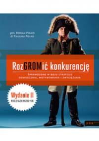 RozGROMić konkurencję. Sprawdzone w boju strategie dowodzenia, motywowania i zwyciężania. Wydanie II rozszerzone - Paulina Polko, Roman Polko