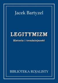 Legitymizm. Historia i teraźniejszość - Jacek Bartyzel