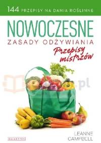 Nowoczesne zasady odżywiania Przepisy mistrzów 144 przepisy na dania roślinne - Leanne Campbell