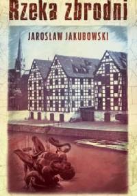 Rzeka zbrodni - Jarosław Jakubowski