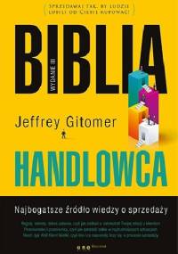 Biblia handlowca. Najbogatsze źródło wiedzy o sprzedaży. Wydanie III - Jeffrey Gitomer
