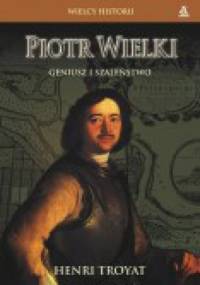 Piotr Wielki. Geniusz i szaleństwo - Henri Troyat