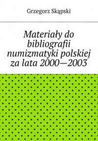 Materiały do bibliografii numizmatyki polskiej za lata 2000--2003 - Grzegorz Skąpski