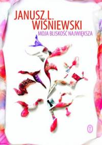 Moja bliskość największa - Janusz Leon Wiśniewski