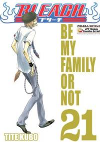 Bleach 21. Be my family or not - Tite Kubo