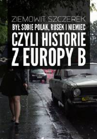 Był sobie Polak, Rusek i Niemiec, czyli historie z Europy B - Ziemowit Szczerek