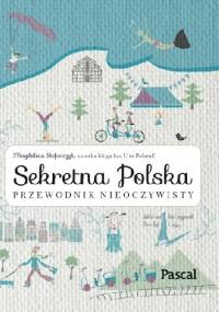 Sekretna Polska. Przewodnik nieoczywisty. - Magdalena Stefańczyk