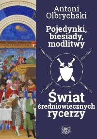 Pojedynki, biesiady, modlitwy. Świat średniowiecznych rycerzy - Antoni Olbrychski