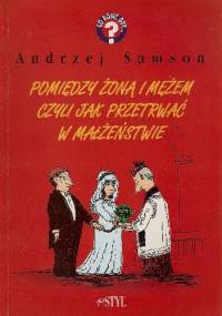 Pomiędzy żoną i mężem czyli jak przetrwać w małżeństwie - Andrzej Samson