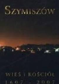 Szymiszów. Wieś i kościół 1607-2007 - Piotr Smykała
