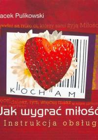 Jak wygrać miłość? Instrukcja obsługi - Jacek Pulikowski
