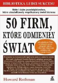 50 firm, które zmieniły świat - Howard Rothman