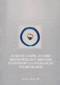 "In silvis, campis... et urbe". Średniowieczny obrządek pogrzebowy na pograniczu polsko-ruskim