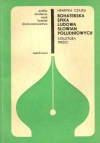 Bohaterska epika ludowa Słowian południowych (struktura treści) - Henryka Czajka