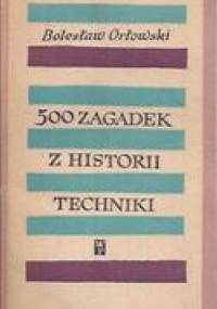 500 zagadek z historii techniki - Bolesław Orłowski