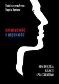 Kobiecość i męskość. Komunikacja, relacje, społeczeństwo - Bogna Bartosz